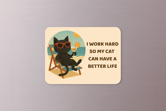I Work Hard So My Cat Can Have a Better Life